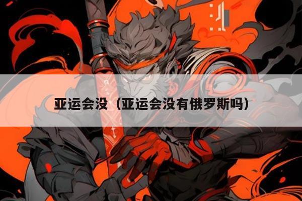 亚运会没（亚运会没有俄罗斯吗）