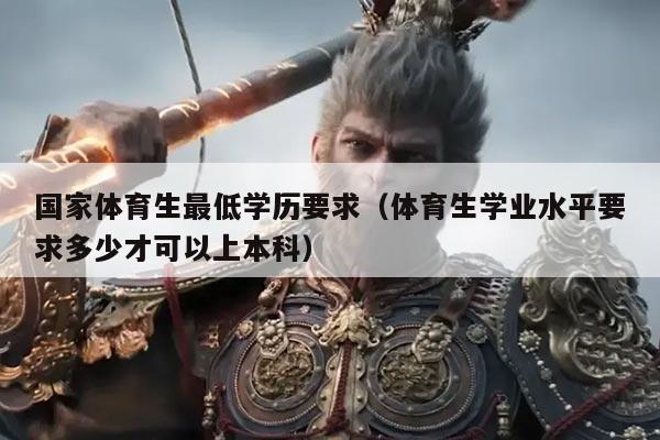 国家体育生最低学历要求（体育生学业水平要求多少才可以上本科）