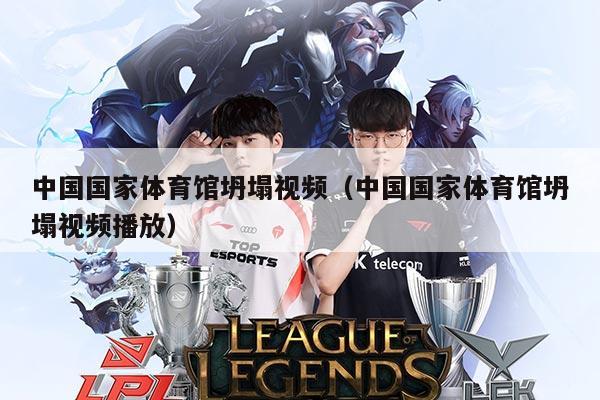 中国国家体育馆坍塌视频(中国国家体育馆坍塌视频播放)